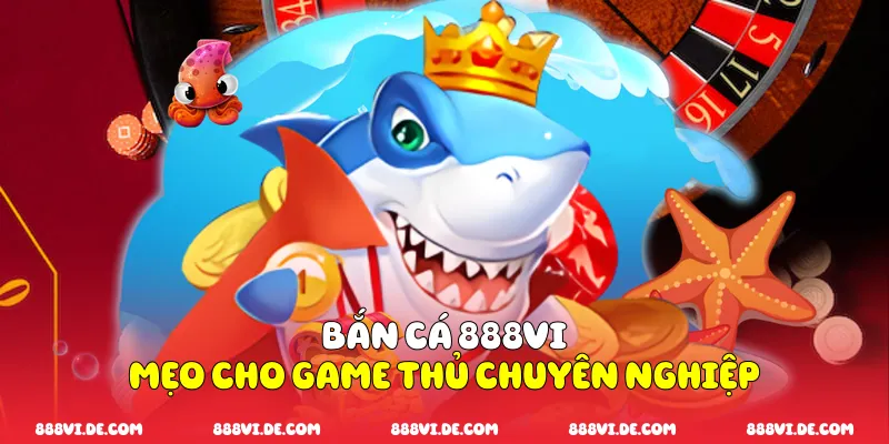 Bắn Cá 888VI  mẹo Cho Game Thủ Chuyên Nghiệp