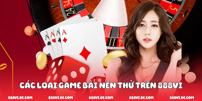 Các loại game bài nên thử trên 888vi