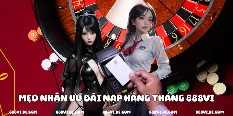 Mẹo nhận ưu đãi nạp hàng tháng 888vi