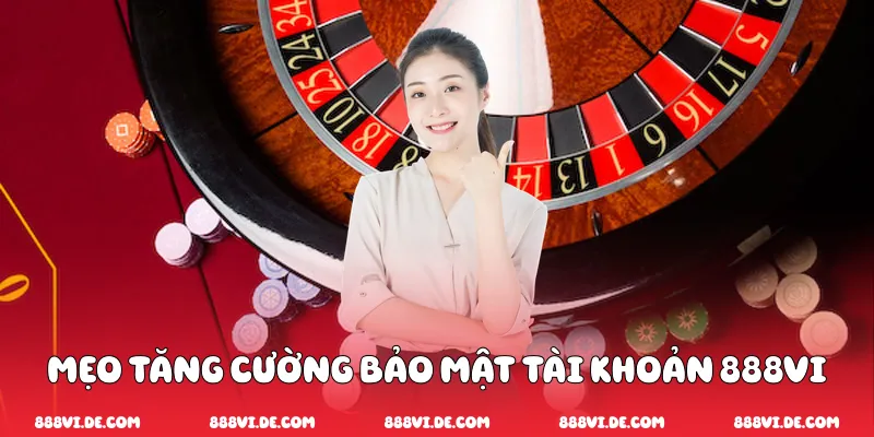 Mẹo Tăng Cường Bảo Mật Tài Khoản 888vi
