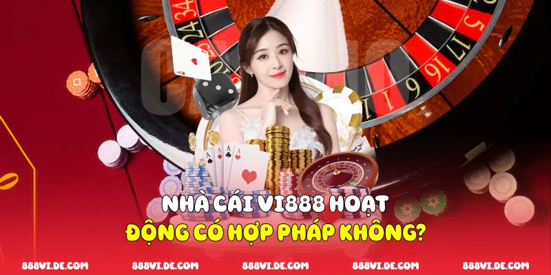 Nhà cái 888vi hoạt động có hợp pháp không?