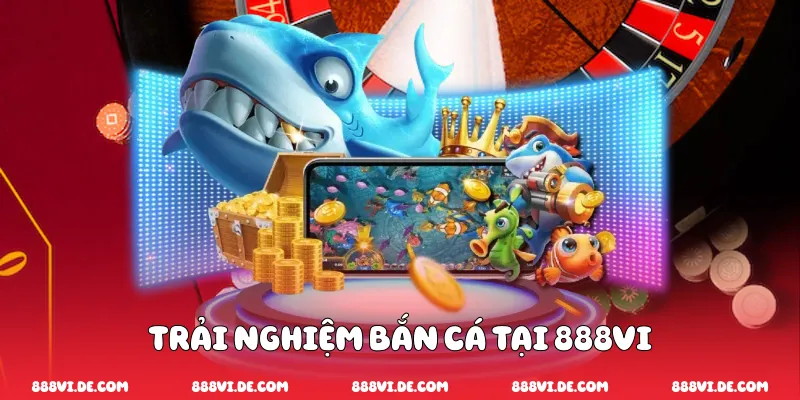 Trải nghiệm bắn cá tại 888vi