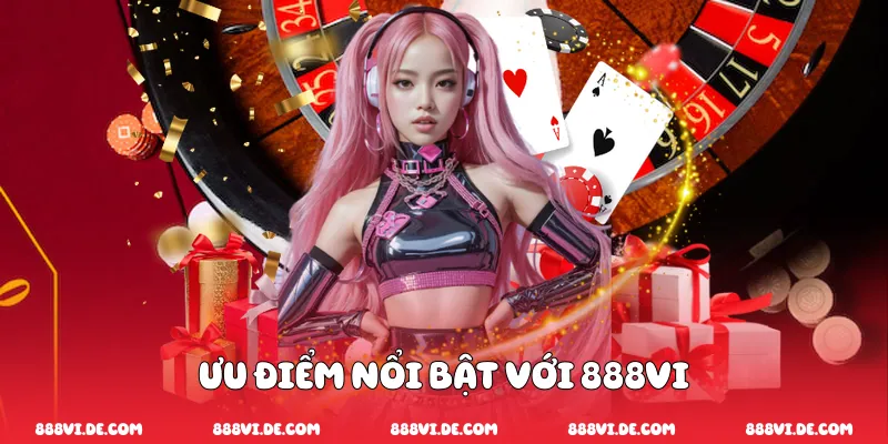 Ưu điểm nổi bật với 888vi