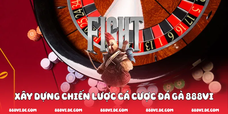 Xây dựng chiến lược cá cược đá gà 888vi